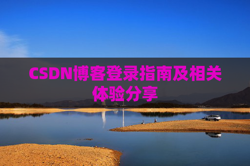 CSDN博客登录指南及相关体验分享